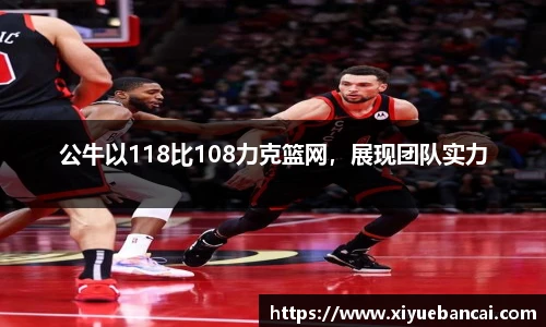 公牛以118比108力克篮网，展现团队实力