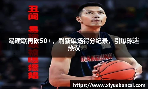 易建联再砍50+，刷新单场得分纪录，引爆球迷热议