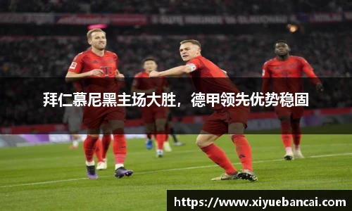 拜仁慕尼黑主场大胜，德甲领先优势稳固